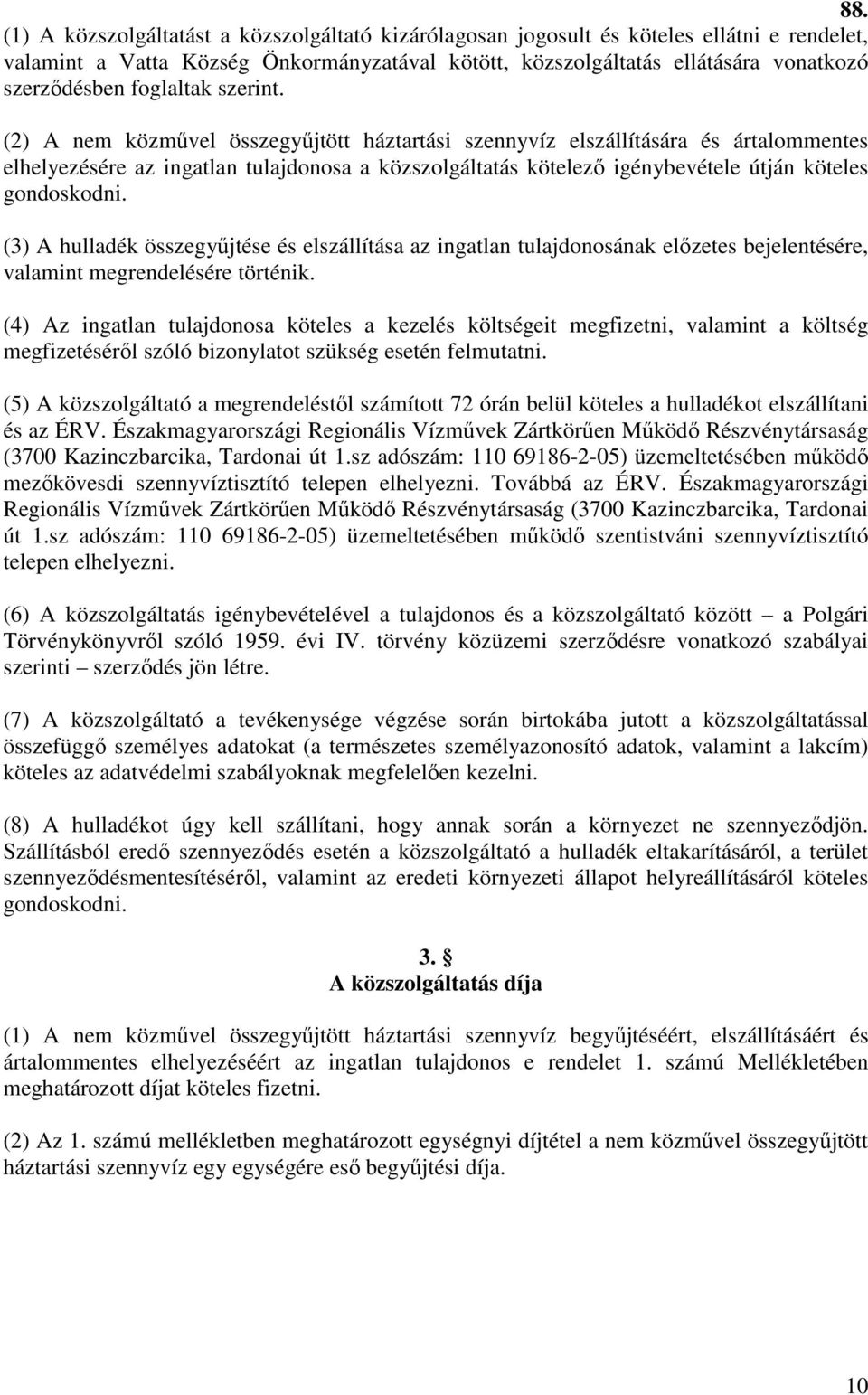 (2) A nem közművel összegyűjtött háztartási szennyvíz elszállítására és ártalommentes elhelyezésére az ingatlan tulajdonosa a közszolgáltatás kötelező igénybevétele útján köteles gondoskodni.