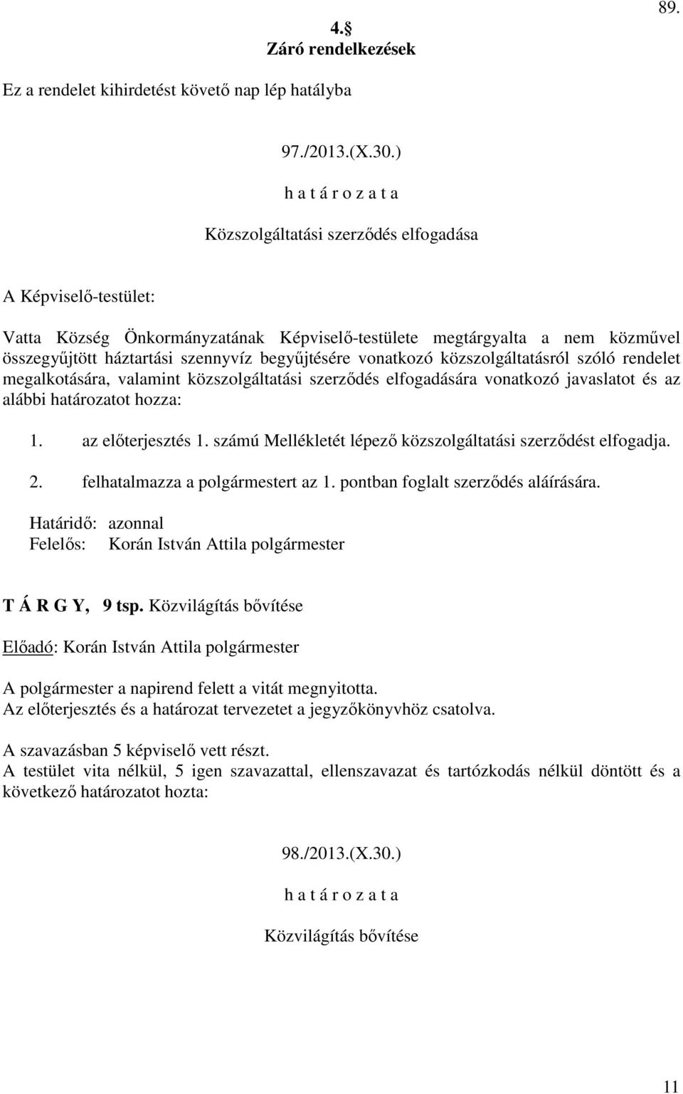 vonatkozó közszolgáltatásról szóló rendelet megalkotására, valamint közszolgáltatási szerződés elfogadására vonatkozó javaslatot és az alábbi határozatot hozza: 1.