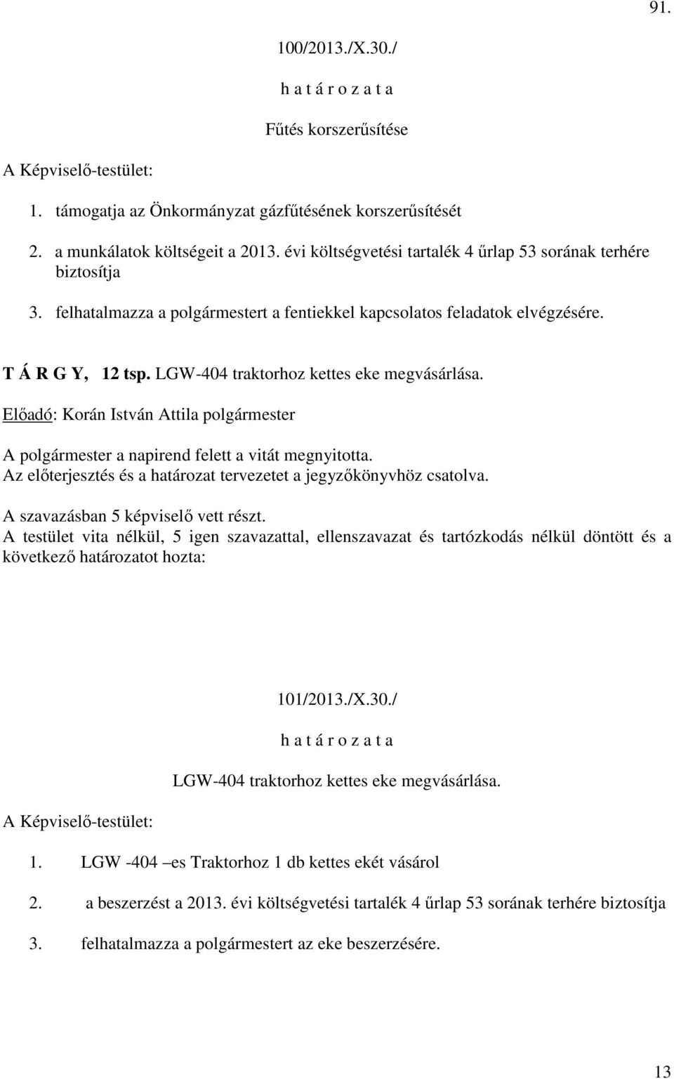 T Á R G Y, 12 tsp. LGW-404 traktorhoz kettes eke megvásárlása. 101/2013./X.30./ LGW-404 traktorhoz kettes eke megvásárlása. 1. LGW -404 es Traktorhoz 1 db kettes ekét vásárol 2.