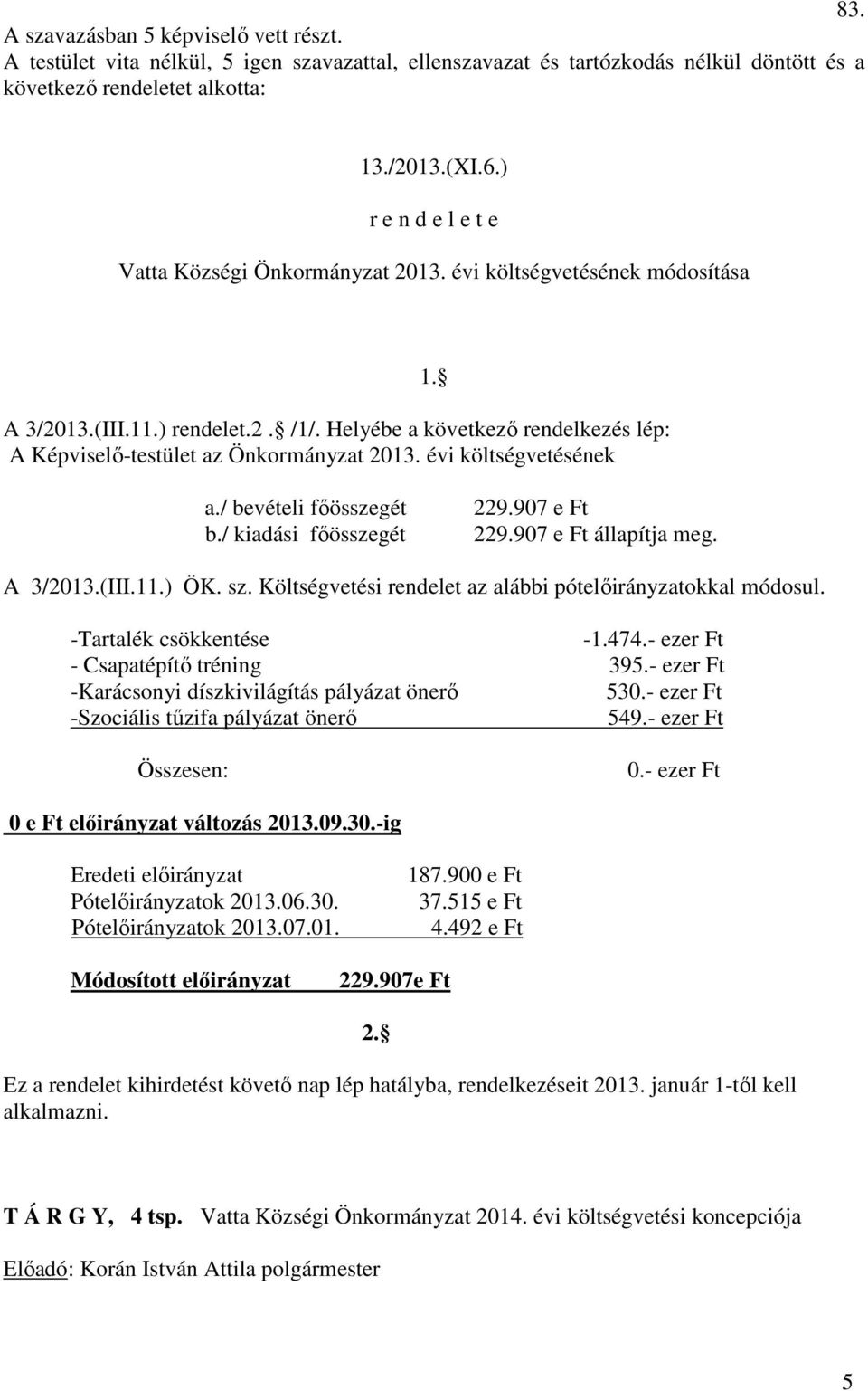 A 3/2013.(III.11.) ÖK. sz. Költségvetési rendelet az alábbi pótelőirányzatokkal módosul. -Tartalék csökkentése -1.474.- ezer Ft - Csapatépítő tréning 395.