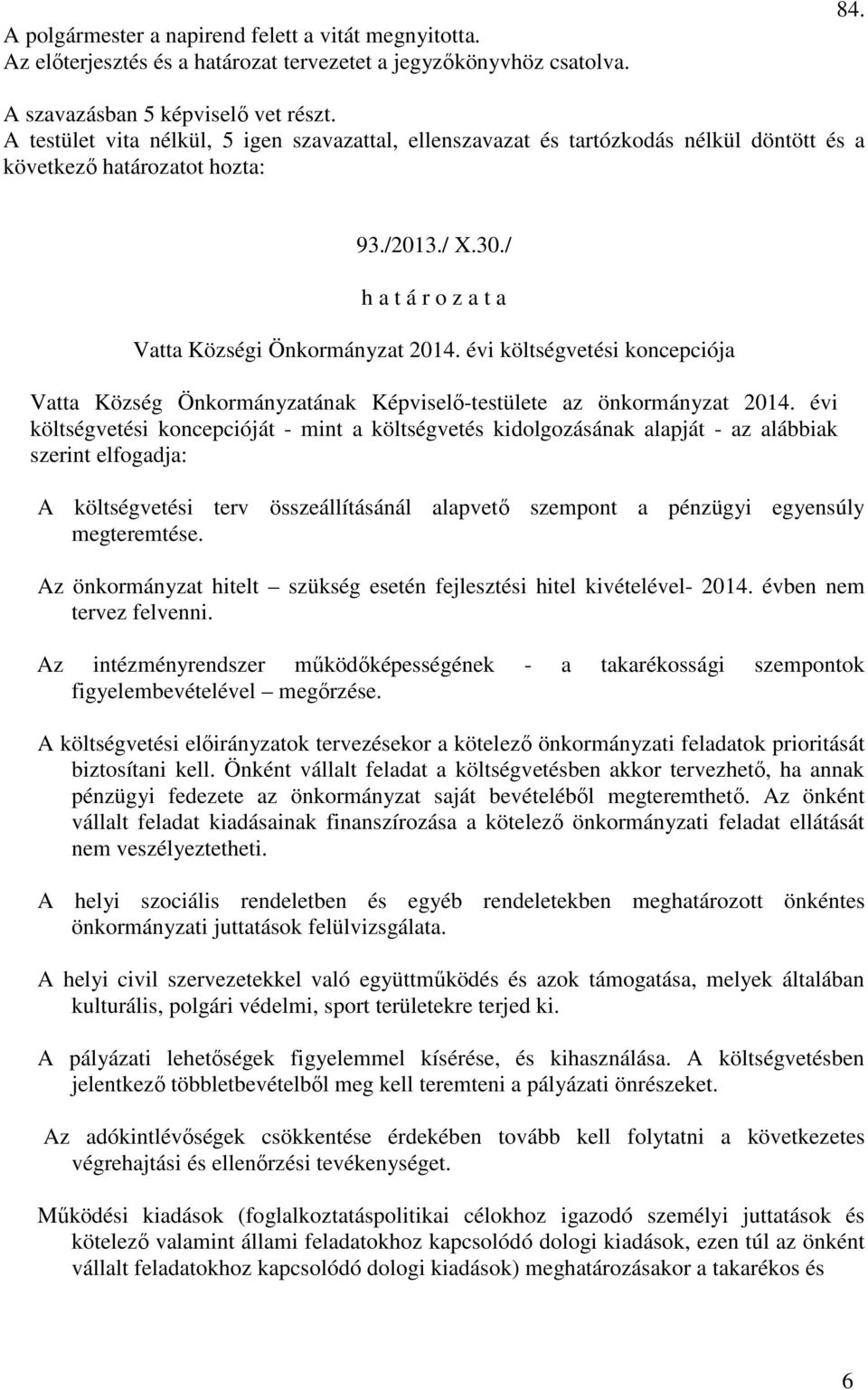 Az önkormányzat hitelt szükség esetén fejlesztési hitel kivételével- 2014. évben nem tervez felvenni.