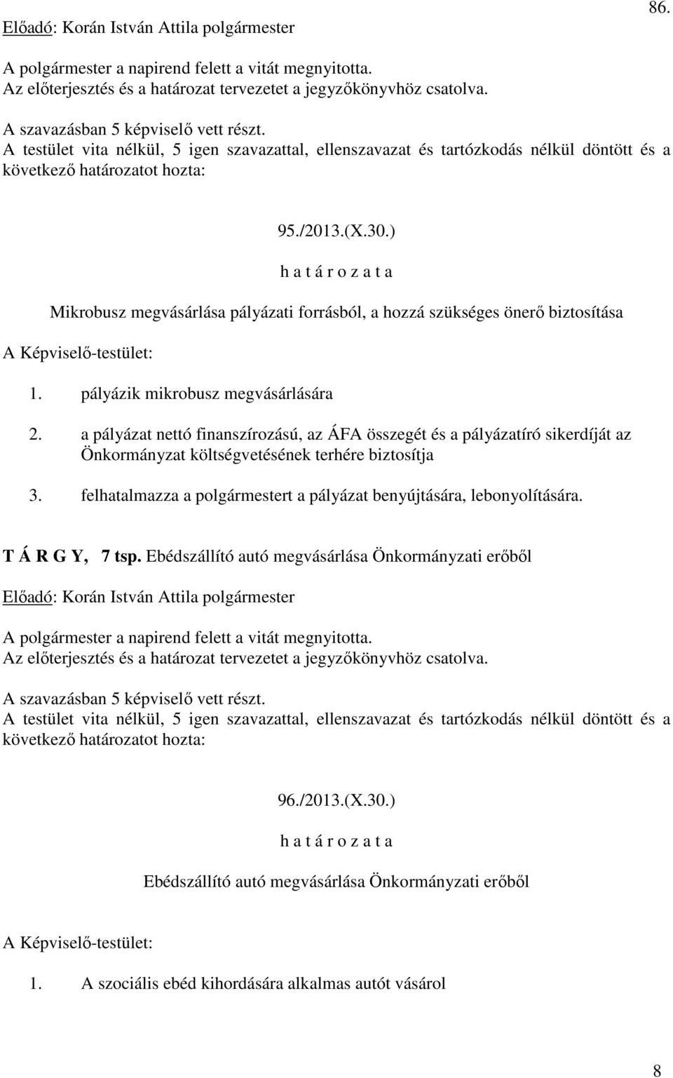 a pályázat nettó finanszírozású, az ÁFA összegét és a pályázatíró sikerdíját az Önkormányzat költségvetésének terhére biztosítja 3.