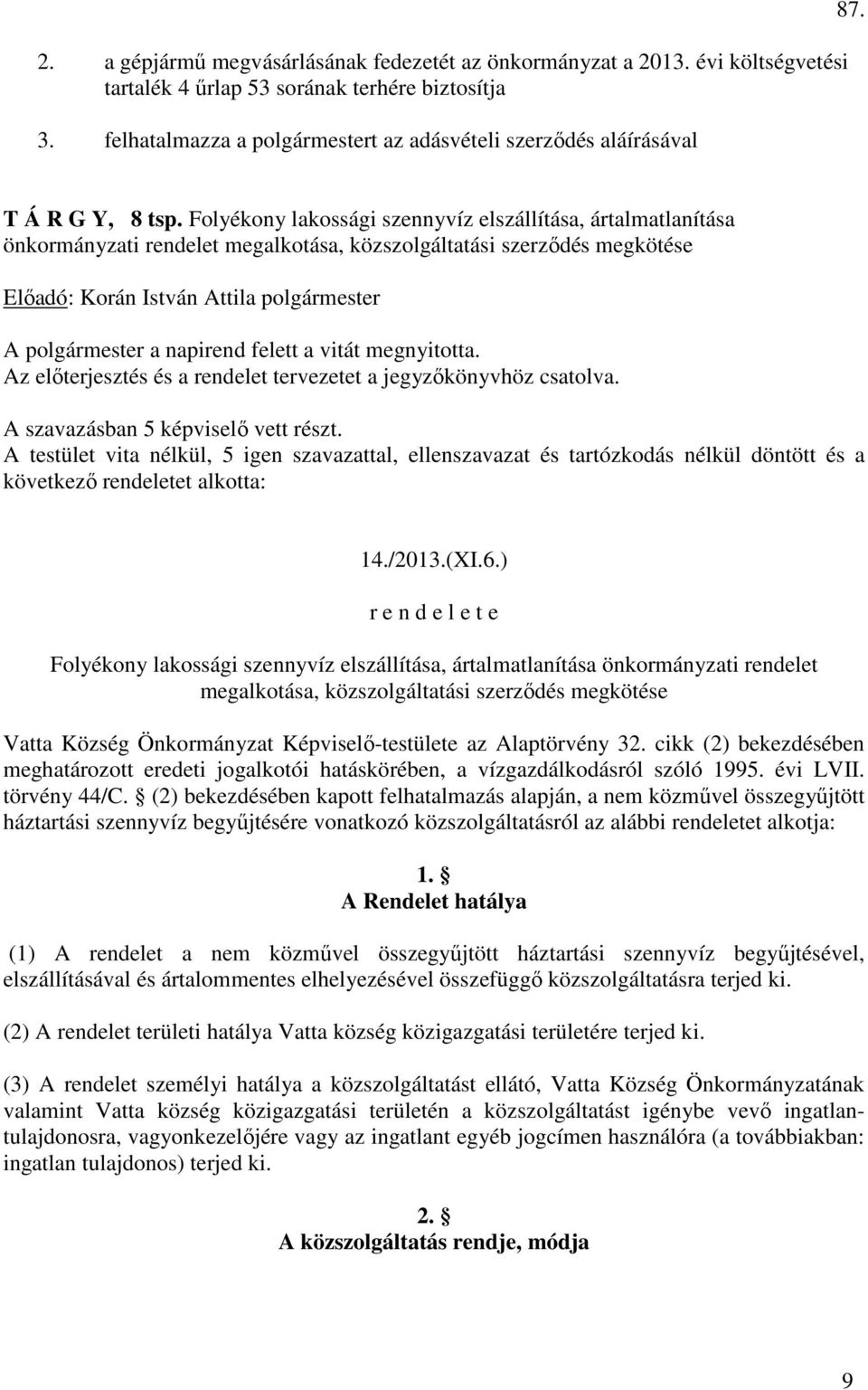 Folyékony lakossági szennyvíz elszállítása, ártalmatlanítása önkormányzati rendelet megalkotása, közszolgáltatási szerződés megkötése Az előterjesztés és a rendelet tervezetet a jegyzőkönyvhöz