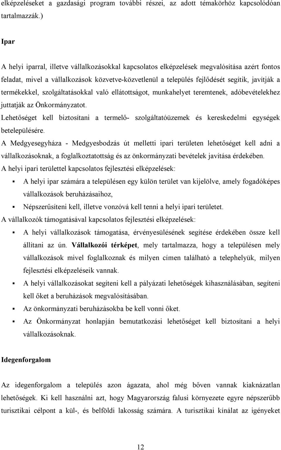 termékekkel, szolgáltatásokkal való ellátottságot, munkahelyet teremtenek, adóbevételekhez juttatják az Önkormányzatot.