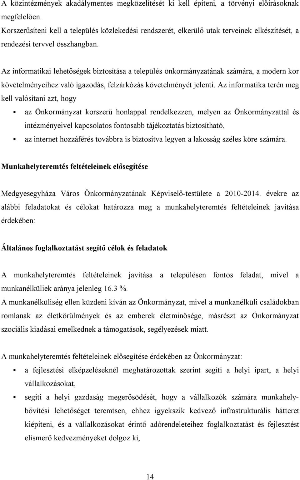 Az informatikai lehetőségek biztosítása a település önkormányzatának számára, a modern kor követelményeihez való igazodás, felzárkózás követelményét jelenti.