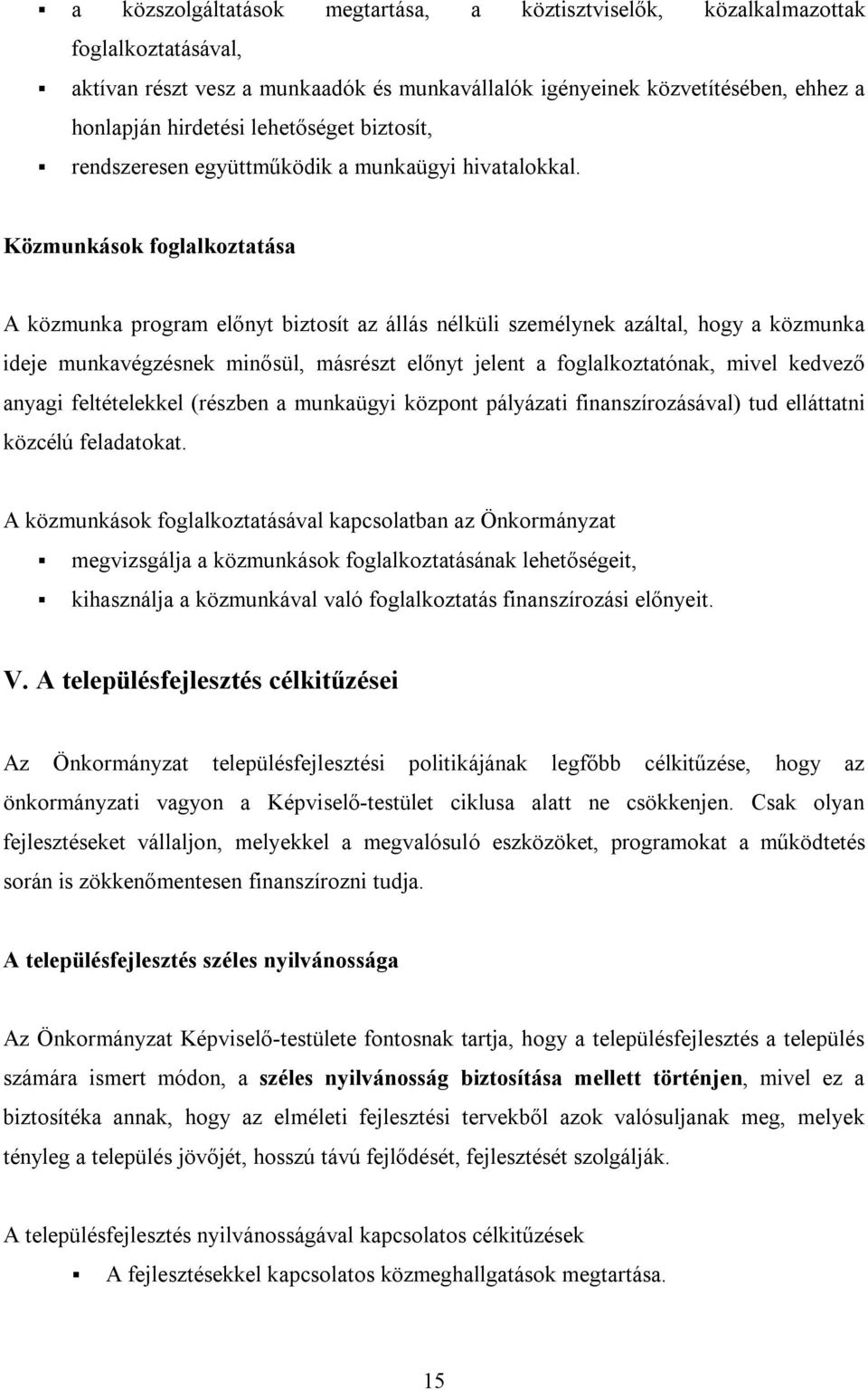 Közmunkások foglalkoztatása A közmunka program előnyt biztosít az állás nélküli személynek azáltal, hogy a közmunka ideje munkavégzésnek minősül, másrészt előnyt jelent a foglalkoztatónak, mivel