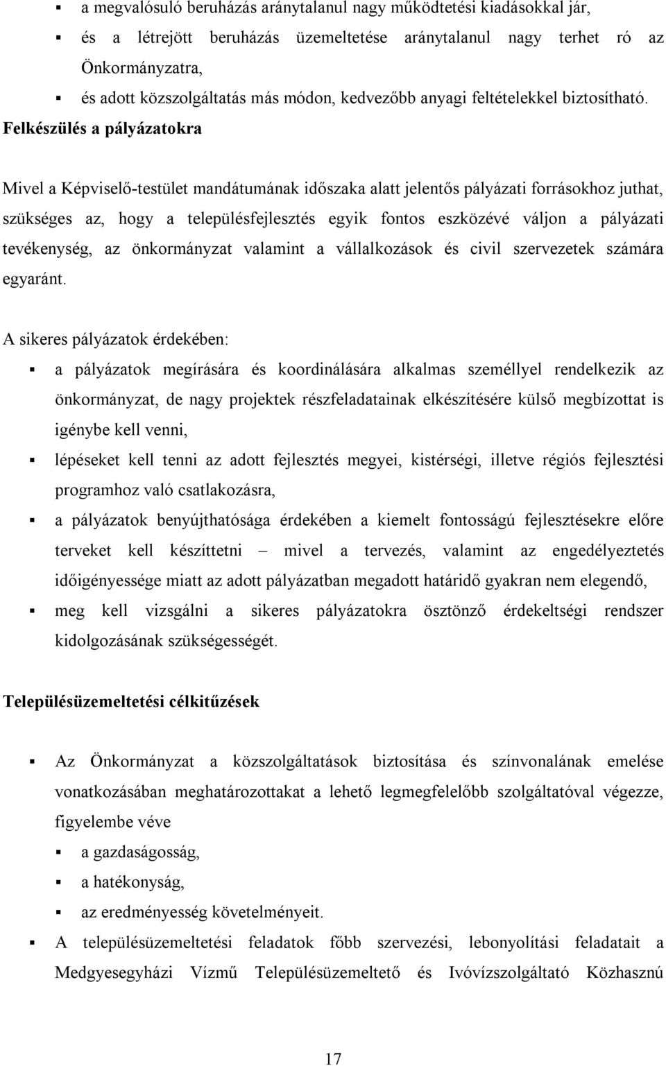 Felkészülés a pályázatokra Mivel a Képviselő-testület mandátumának időszaka alatt jelentős pályázati forrásokhoz juthat, szükséges az, hogy a településfejlesztés egyik fontos eszközévé váljon a