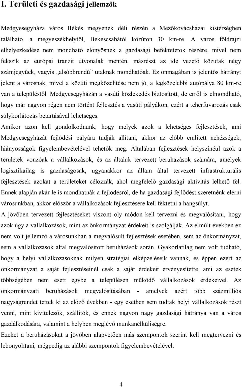 vagyis alsóbbrendű utaknak mondhatóak. Ez önmagában is jelentős hátrányt jelent a városnak, mivel a közúti megközelítése nem jó, a legközelebbi autópálya 80 km-re van a településtől.