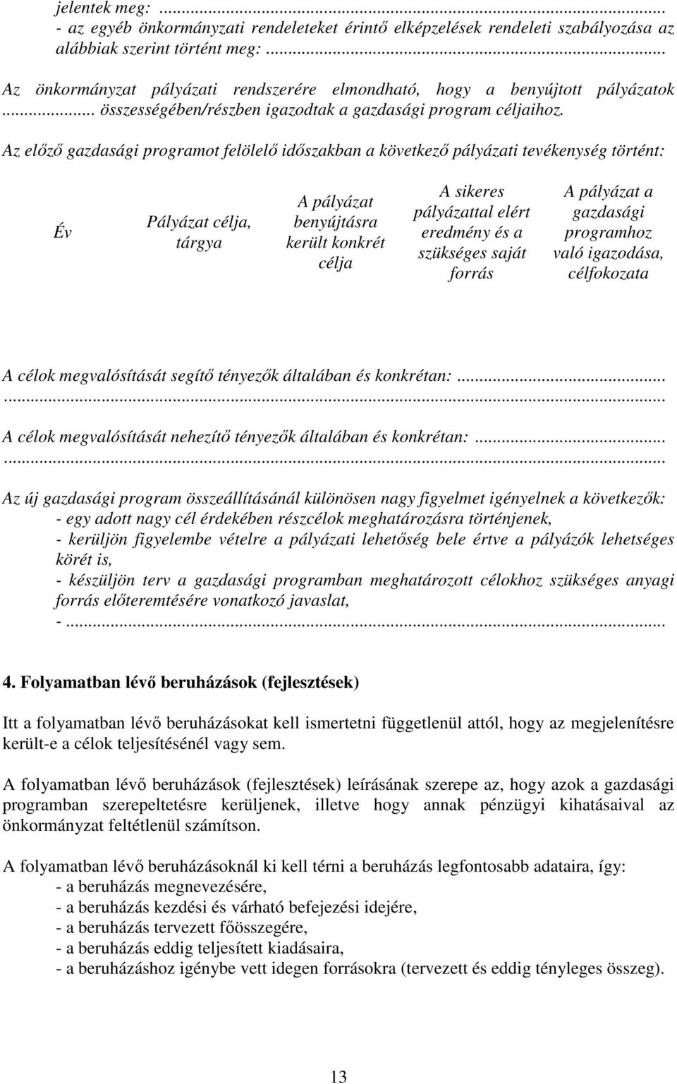 Az előző gazdasági programot felölelő időszakban a következő pályázati tevékenység történt: Év Pályázat célja, tárgya A pályázat benyújtásra került konkrét célja A sikeres pályázattal elért eredmény