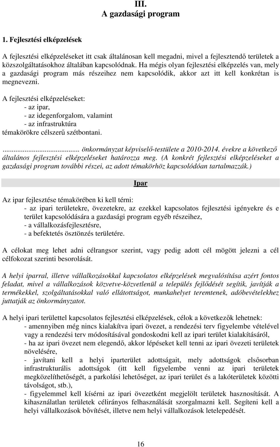 A fejlesztési elképzeléseket: - az ipar, - az idegenforgalom, valamint - az infrastruktúra témakörökre célszerű szétbontani.... önkormányzat képviselő-testülete a 2010-2014.