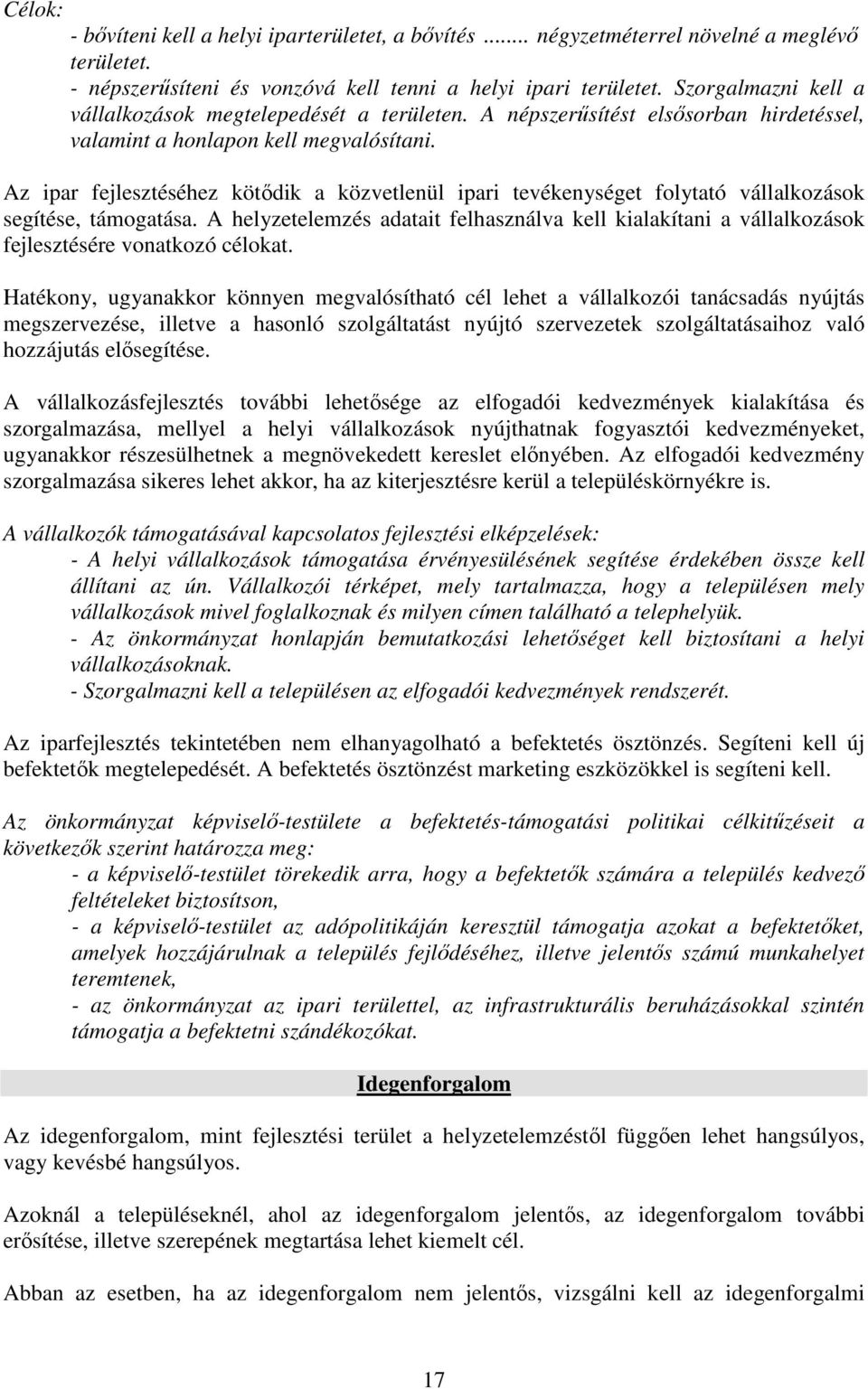 Az ipar fejlesztéséhez kötődik a közvetlenül ipari tevékenységet folytató vállalkozások segítése, támogatása.