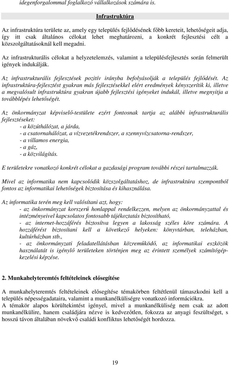 közszolgáltatásoknál kell megadni. Az infrastrukturális célokat a helyzetelemzés, valamint a településfejlesztés során felmerült igények indukálják.