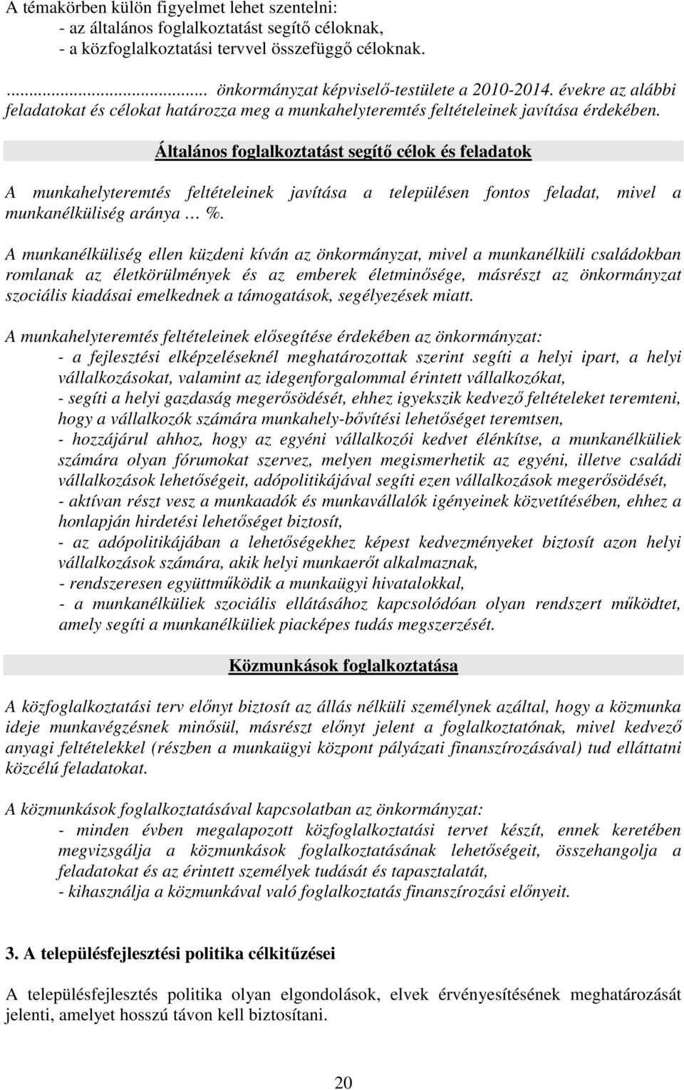 Általános foglalkoztatást segítő célok és feladatok A munkahelyteremtés feltételeinek javítása a településen fontos feladat, mivel a munkanélküliség aránya %.