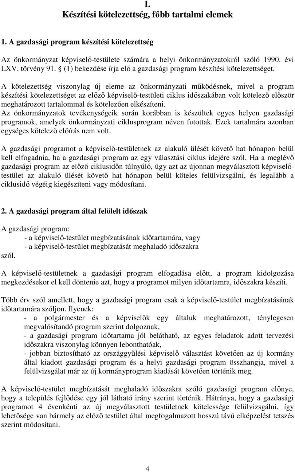 A kötelezettség viszonylag új eleme az önkormányzati működésnek, mivel a program készítési kötelezettséget az előző képviselő-testületi ciklus időszakában volt kötelező először meghatározott