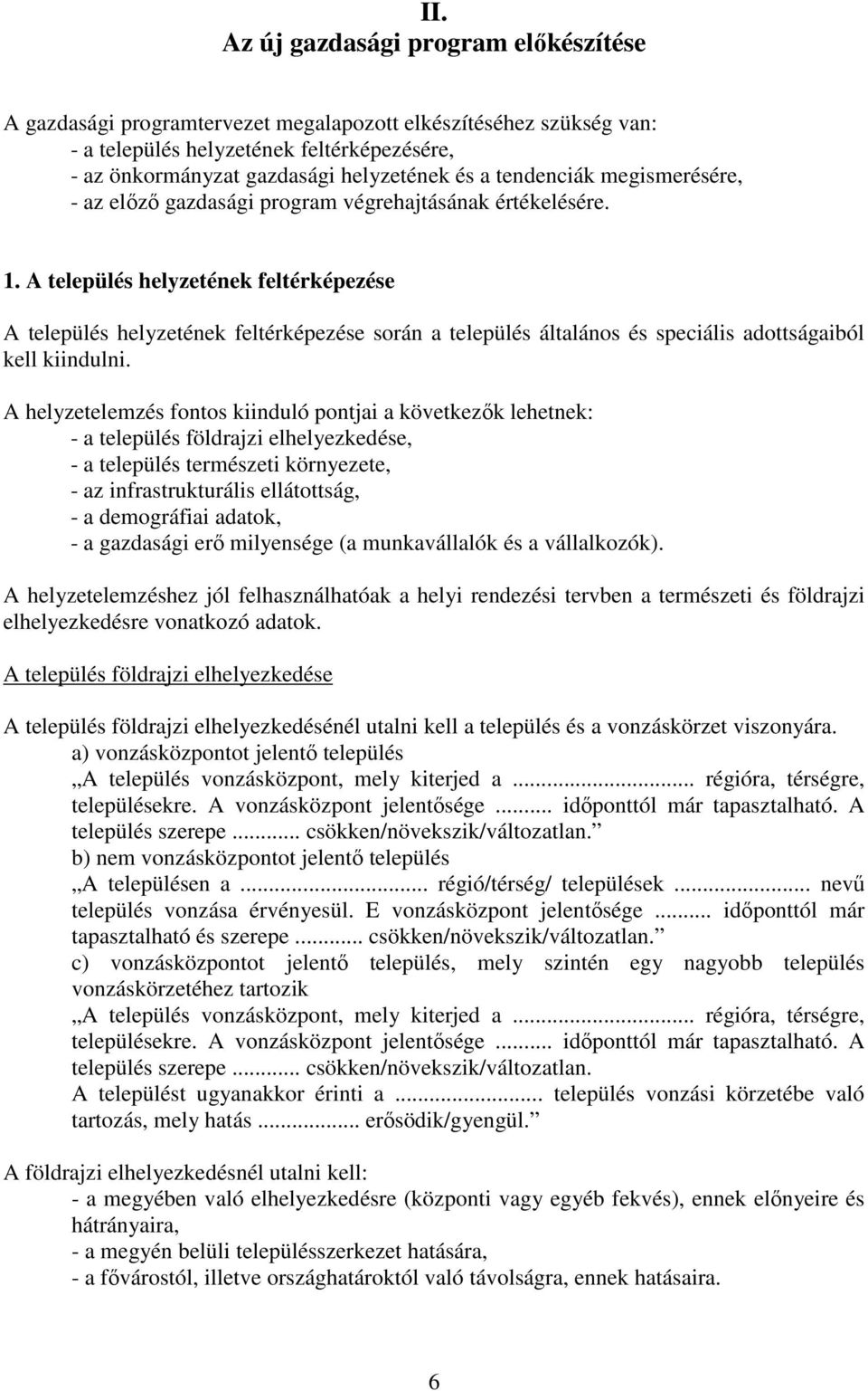 A település helyzetének feltérképezése A település helyzetének feltérképezése során a település általános és speciális adottságaiból kell kiindulni.