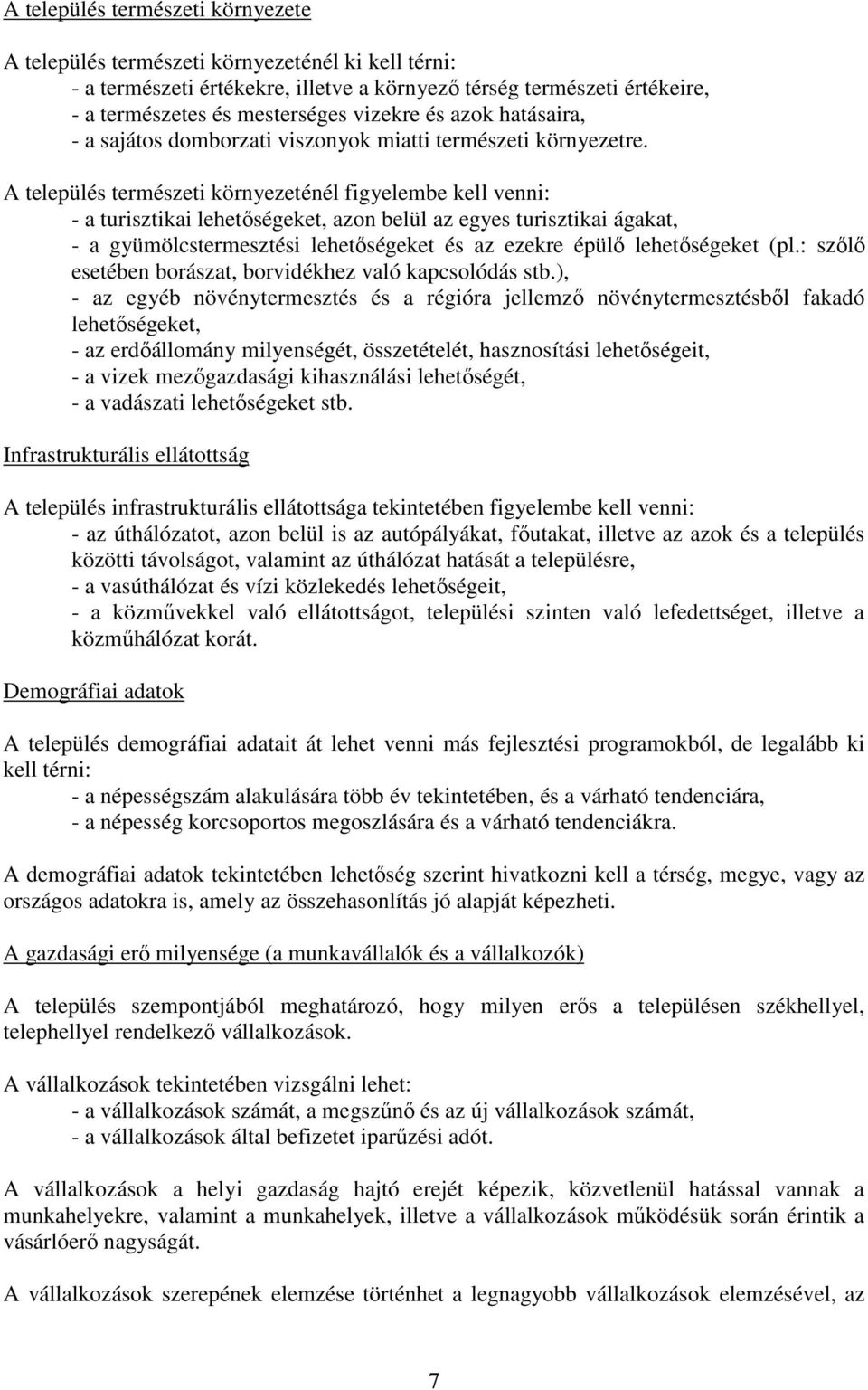 A település természeti környezeténél figyelembe kell venni: - a turisztikai lehetőségeket, azon belül az egyes turisztikai ágakat, - a gyümölcstermesztési lehetőségeket és az ezekre épülő