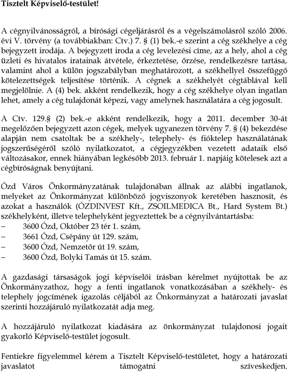 A bejegyzett iroda a cég levelezési címe, az a hely, ahol a cég üzleti és hivatalos iratainak átvétele, érkeztetése, őrzése, rendelkezésre tartása, valamint ahol a külön jogszabályban meghatározott,