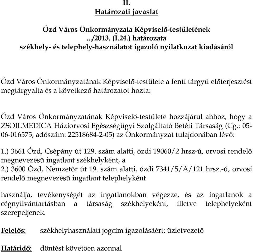 szám alatti, ózdi 19060/2 hrsz-ú, orvosi rendelő megnevezésű ingatlant székhelyként, a 2.) 3600 Ózd, Nemzetőr út 19. szám alatti, ózdi 7341/5/A/121 hrsz.