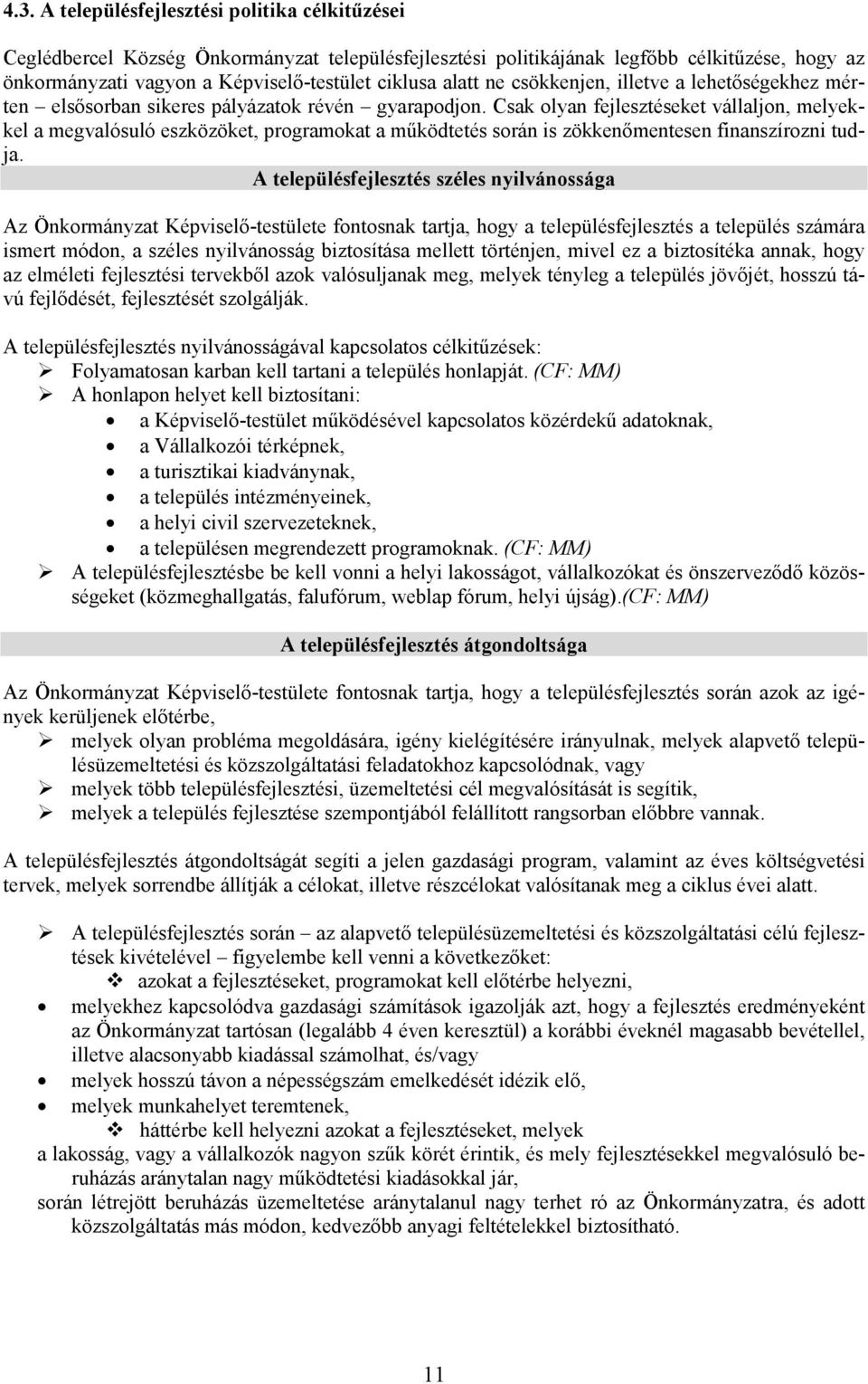 Csak olyan fejlesztéseket vállaljon, melyekkel a megvalósuló eszközöket, programokat a működtetés során is zökkenőmentesen finanszírozni tudja.