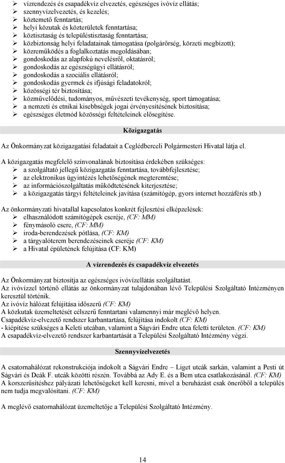 egészségügyi ellátásról; gondoskodás a szociális ellátásról; gondoskodás gyermek és ifjúsági feladatokról; közösségi tér biztosítása; közművelődési, tudományos, művészeti tevékenység, sport