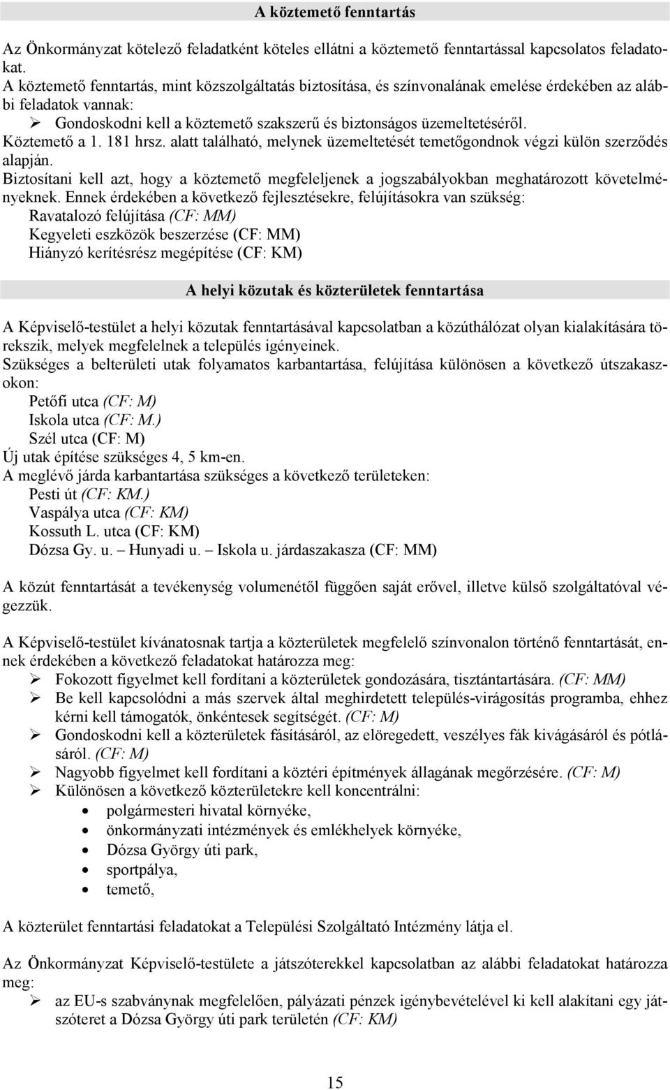 Köztemető a 1. 181 hrsz. alatt található, melynek üzemeltetését temetőgondnok végzi külön szerződés alapján.