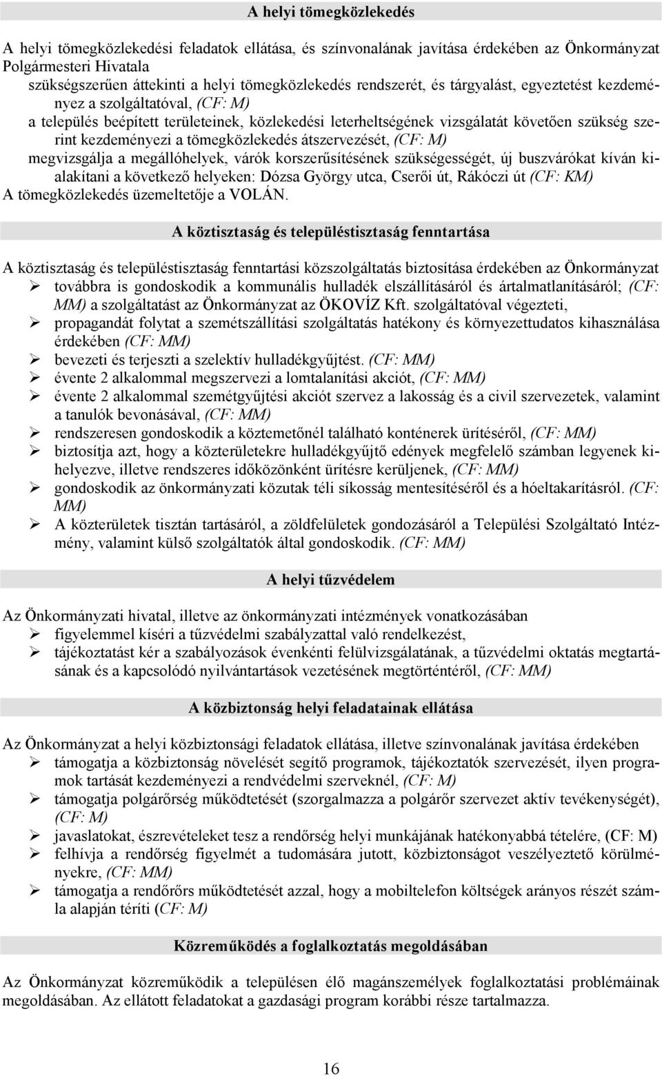 tömegközlekedés átszervezését, (CF: M) megvizsgálja a megállóhelyek, várók korszerűsítésének szükségességét, új buszvárókat kíván kialakítani a következő helyeken: Dózsa György utca, Cserői út,