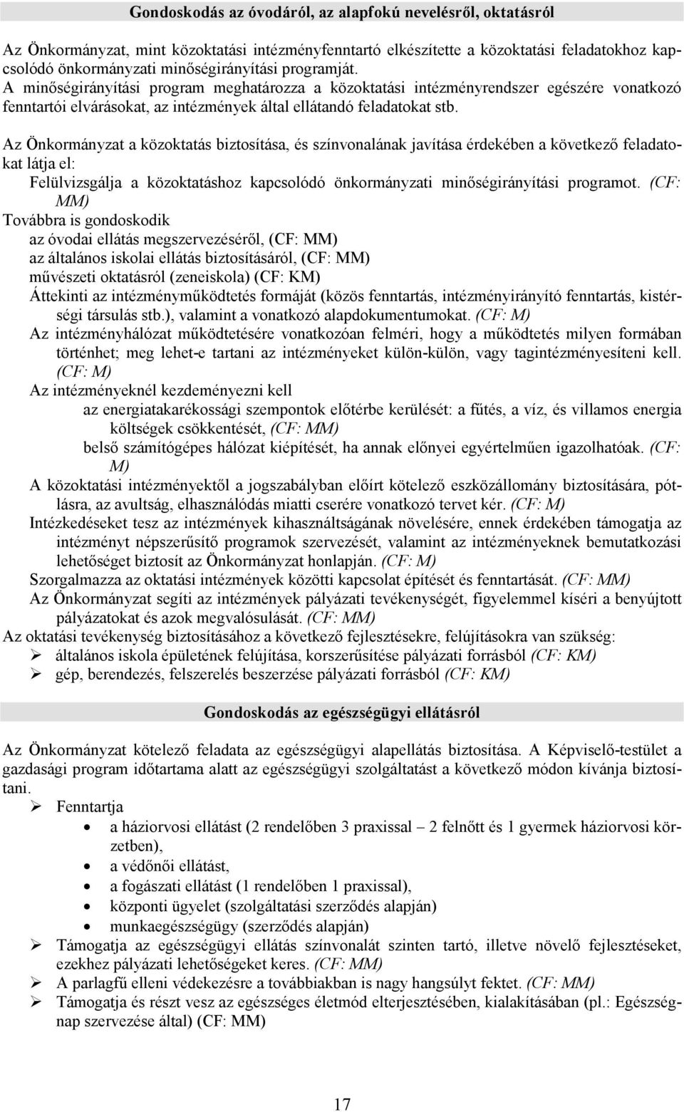 Az Önkormányzat a közoktatás biztosítása, és színvonalának javítása érdekében a következő feladatokat látja el: Felülvizsgálja a közoktatáshoz kapcsolódó önkormányzati minőségirányítási programot.