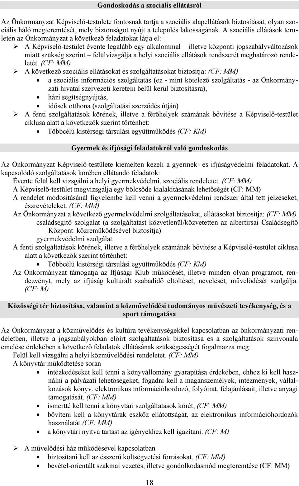 A szociális ellátások területén az Önkormányzat a következő feladatokat látja el: A Képviselő-testület évente legalább egy alkalommal illetve központi jogszabályváltozások miatt szükség szerint