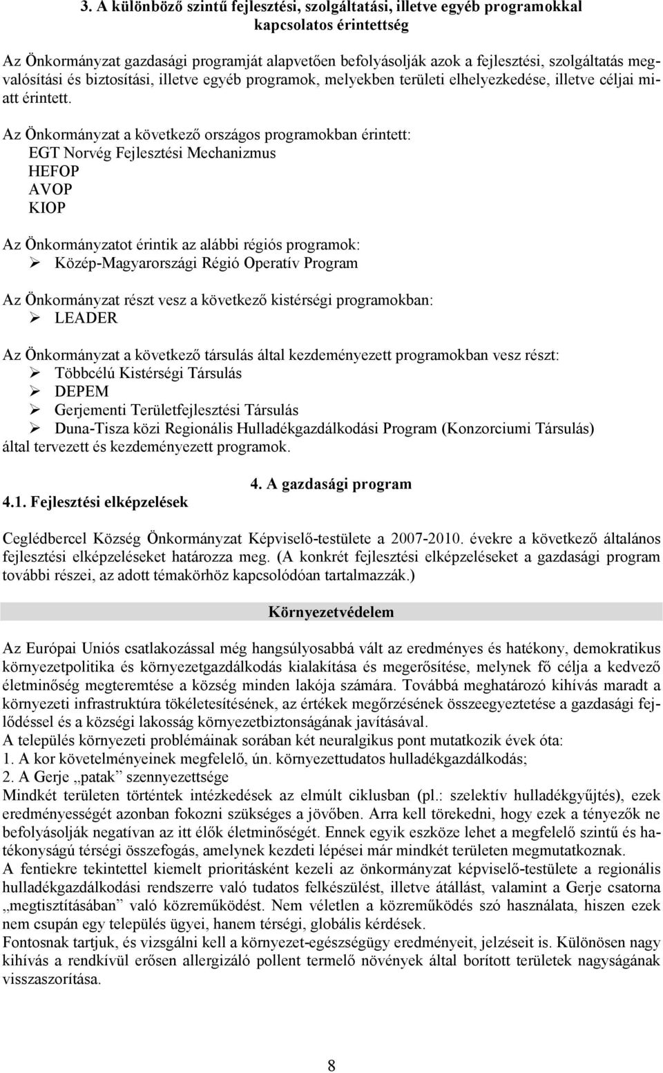 Az Önkormányzat a következő országos programokban érintett: EGT Norvég Fejlesztési Mechanizmus HEFOP AVOP KIOP Az Önkormányzatot érintik az alábbi régiós programok: Közép-Magyarországi Régió Operatív