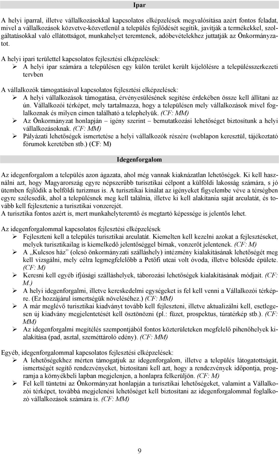 A helyi ipari területtel kapcsolatos fejlesztési elképzelések: A helyi ipar számára a településen egy külön terület került kijelölésre a településszerkezeti tervben A vállalkozók támogatásával