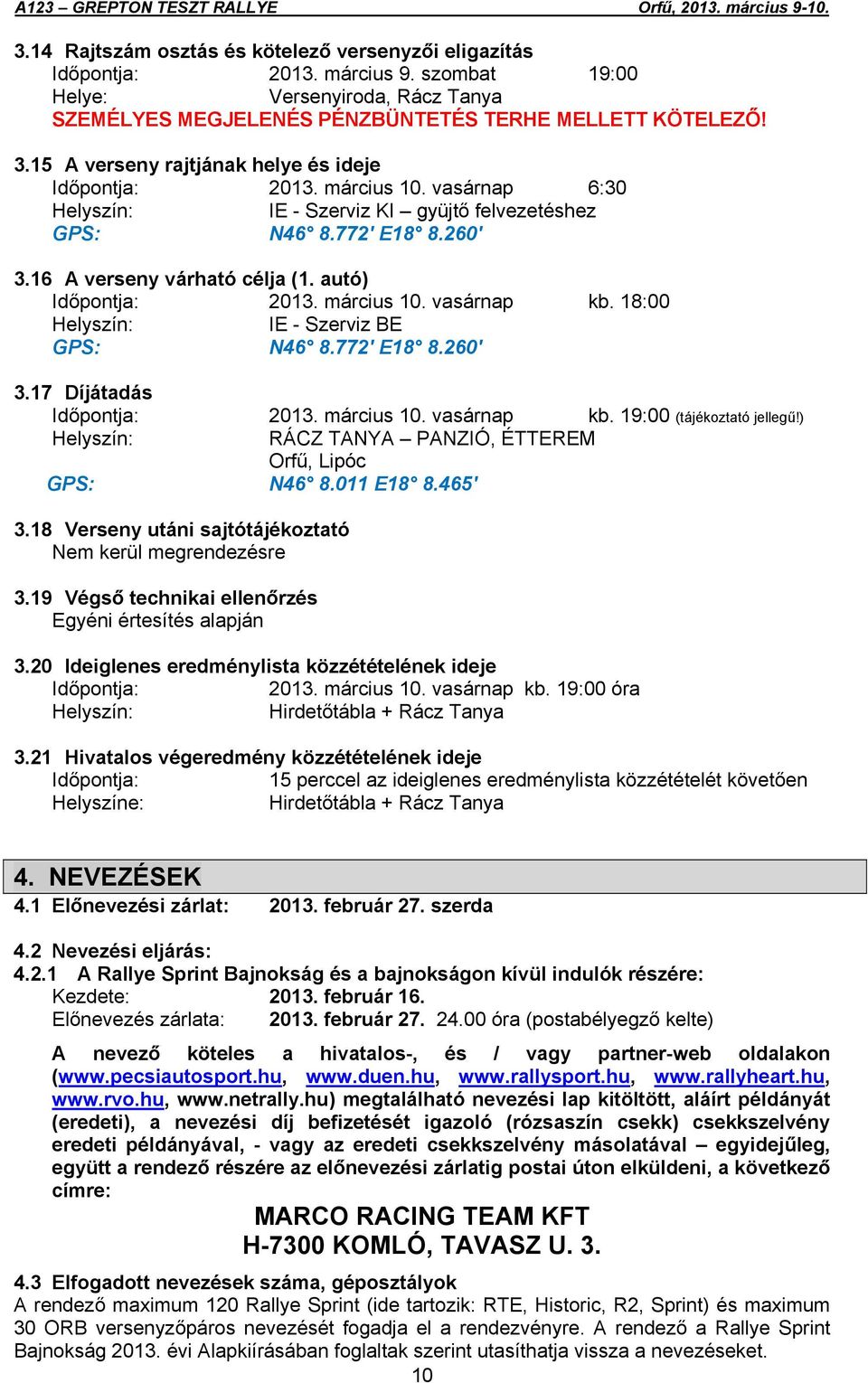 autó) Időpontja: 2013. március 10. vasárnap kb. 18:00 Helyszín: IE - Szerviz BE GPS: N46 8.772' E18 8.260' 3.17 Díjátadás Időpontja: 2013. március 10. vasárnap kb. 19:00 (tájékoztató jellegű!