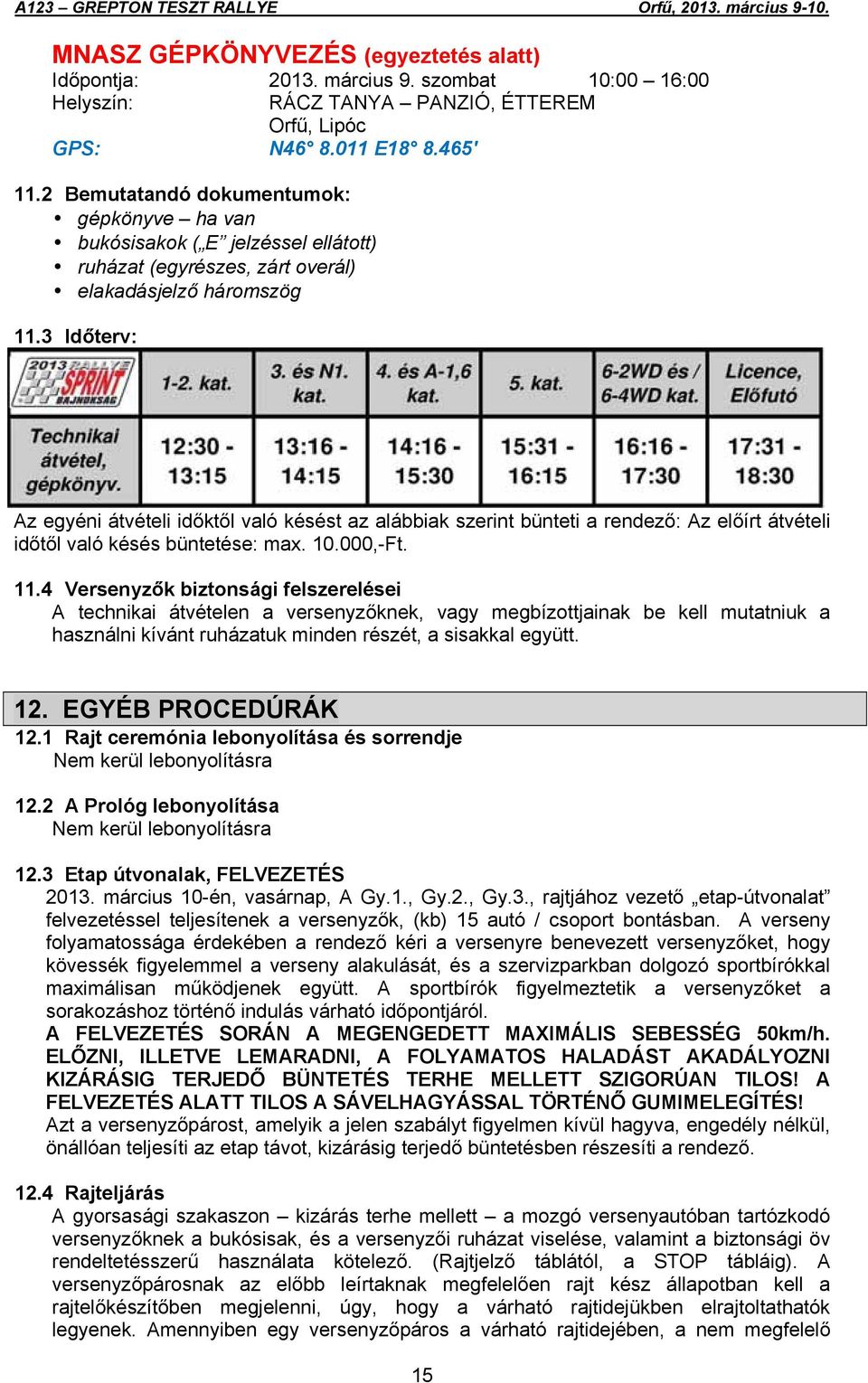 3 Időterv: Az egyéni átvételi időktől való késést az alábbiak szerint bünteti a rendező: Az előírt átvételi időtől való késés büntetése: max. 10.000,-Ft. 11.