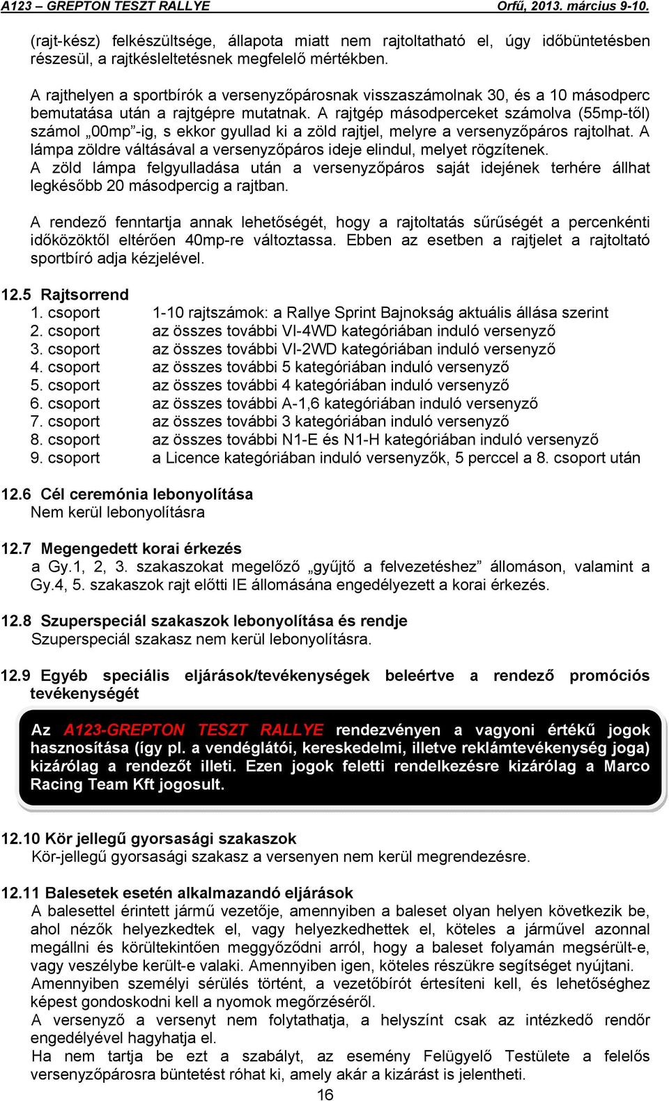 A rajtgép másodperceket számolva (55mp-től) számol 00mp -ig, s ekkor gyullad ki a zöld rajtjel, melyre a versenyzőpáros rajtolhat.