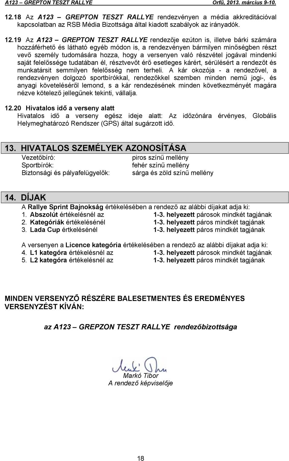 versenyen való részvétel jogával mindenki saját felelőssége tudatában él, résztvevőt érő esetleges kárért, sérülésért a rendezőt és munkatársit semmilyen felelősség nem terheli.