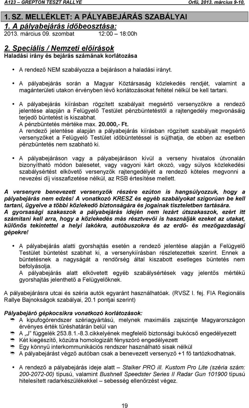 A pályabejárás során a Magyar Köztársaság közlekedés rendjét, valamint a magánterületi utakon érvényben lévő korlátozásokat feltétel nélkül be kell tartani.