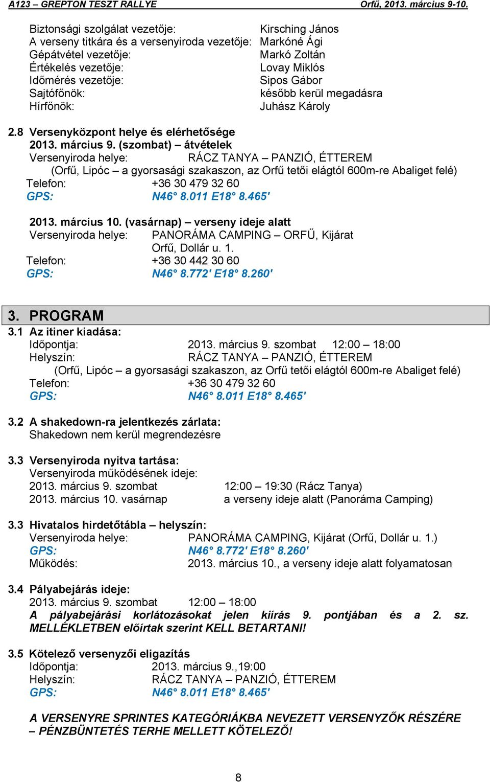 (szombat) átvételek Versenyiroda helye: RÁCZ TANYA PANZIÓ, ÉTTEREM (Orfű, Lipóc a gyorsasági szakaszon, az Orfű tetői elágtól 600m-re Abaliget felé) Telefon: +36 30 479 32 60 GPS: N46 8.011 E18 8.