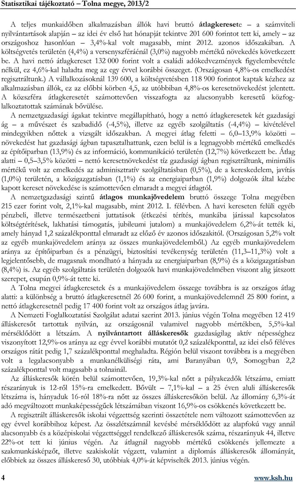 A havi nettó átlagkereset 132 000 forint volt a családi adókedvezmények figyelembevétele nélkül, ez 4,6%-kal haladta meg az egy évvel korábbi összeget. (Országosan 4,8%-os emelkedést regisztráltunk.