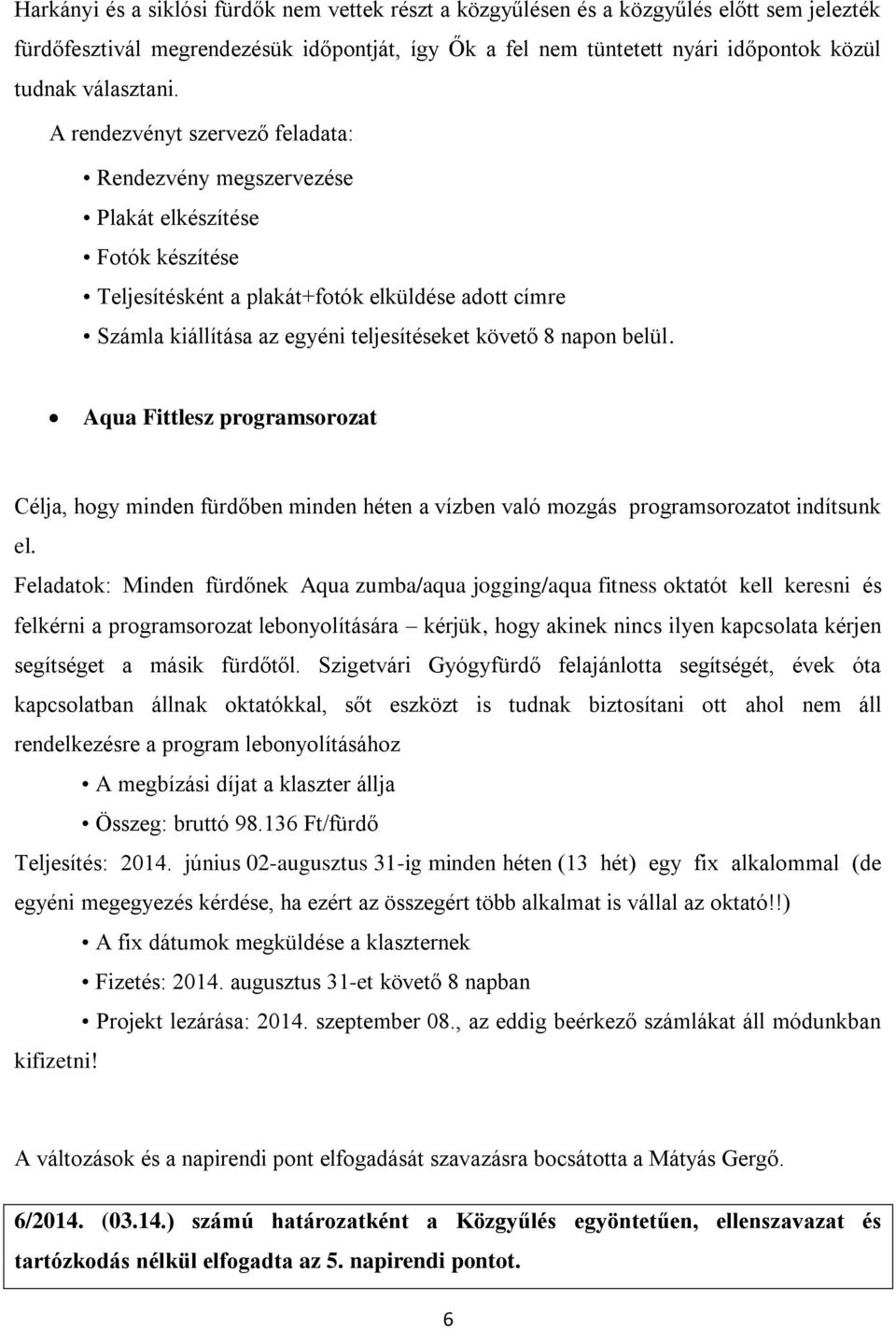 A rendezvényt szervező feladata: Rendezvény megszervezése Plakát elkészítése Fotók készítése Teljesítésként a plakát+fotók elküldése adott címre Számla kiállítása az egyéni teljesítéseket követő 8