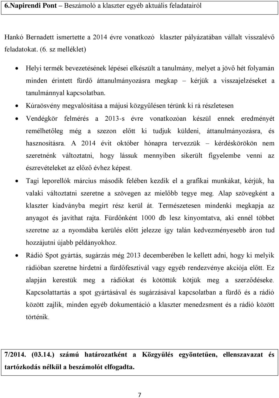 Kúraösvény megvalósítása a májusi közgyűlésen térünk ki rá részletesen Vendégkör felmérés a 2013-s évre vonatkozóan készül ennek eredményét remélhetőleg még a szezon előtt ki tudjuk küldeni,