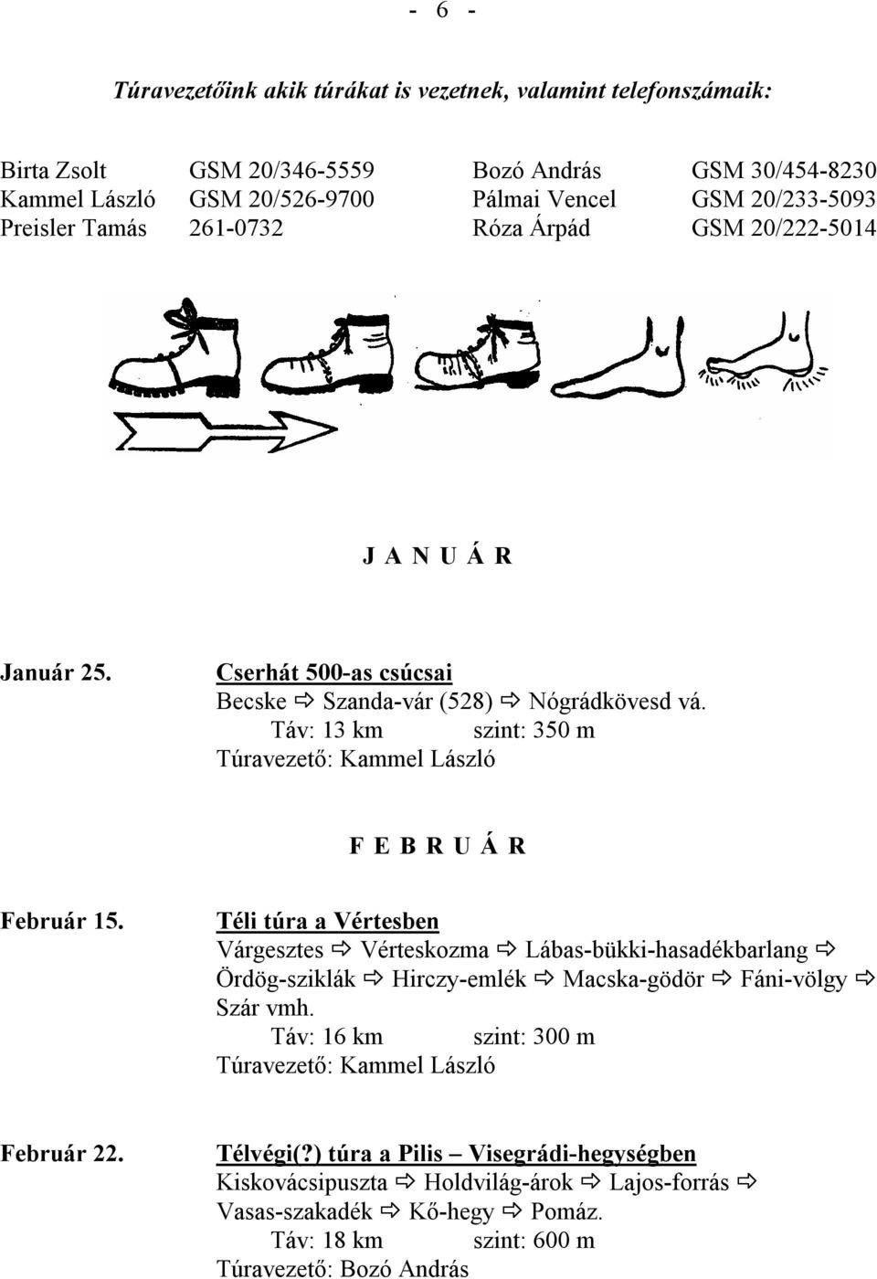 Táv: 13 km szint: 350 m Túravezető: Kammel László FEBRUÁR Február 15.