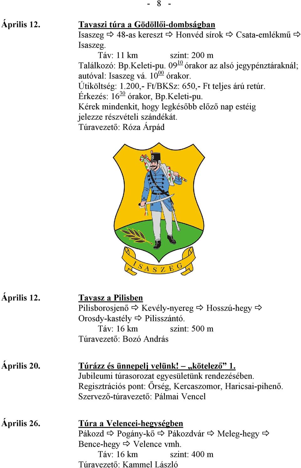 Kérek mindenkit, hogy legkésőbb előző nap estéig jelezze részvételi szándékát. Túravezető: Róza Árpád Április 12. Tavasz a Pilisben Pilisborosjenő Kevély-nyereg Hosszú-hegy Orosdy-kastély Pilisszántó.