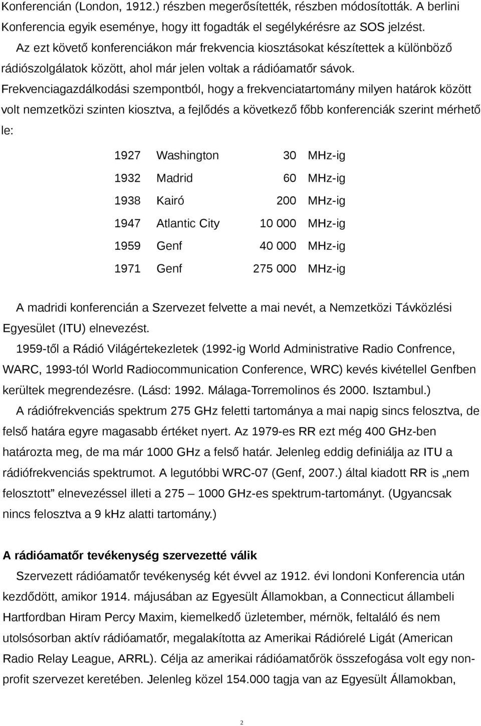 Frekvenciagazdálkodási szempontból, hogy a frekvenciatartomány milyen határok között volt nemzetközi szinten kiosztva, a fejlődés a következő főbb konferenciák szerint mérhető le: 1927 Washington 30