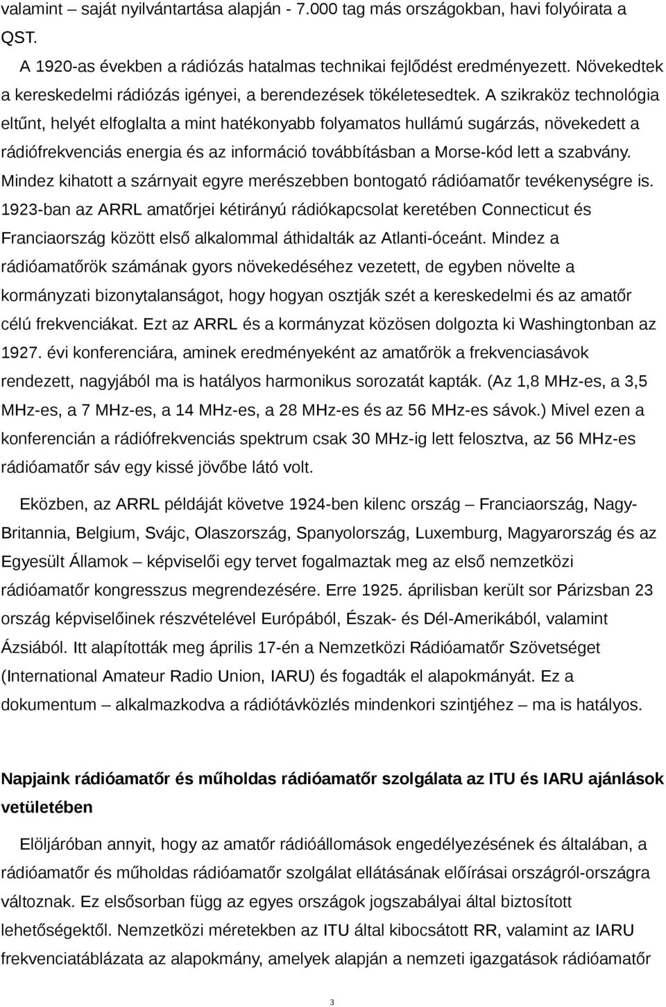 A szikraköz technológia eltűnt, helyét elfoglalta a mint hatékonyabb folyamatos hullámú sugárzás, növekedett a rádiófrekvenciás energia és az információ továbbításban a Morse-kód lett a szabvány.