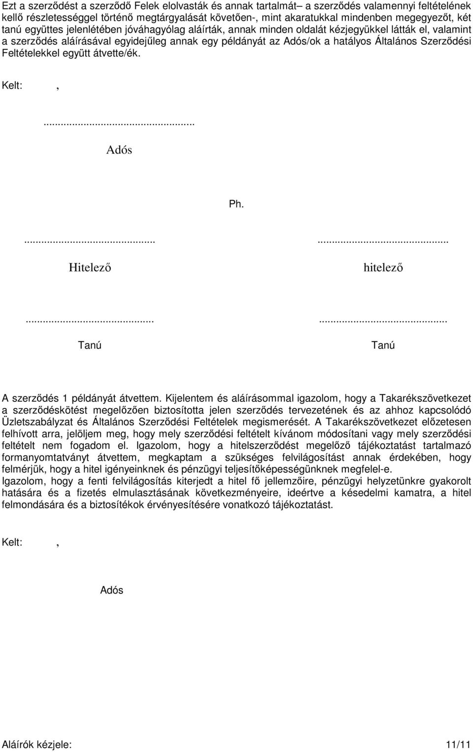 Szerződési Feltételekkel együtt átvette/ék. Kelt:,... Adós Ph....... Hitelező hitelező...... Tanú Tanú A szerződés 1 példányát átvettem.