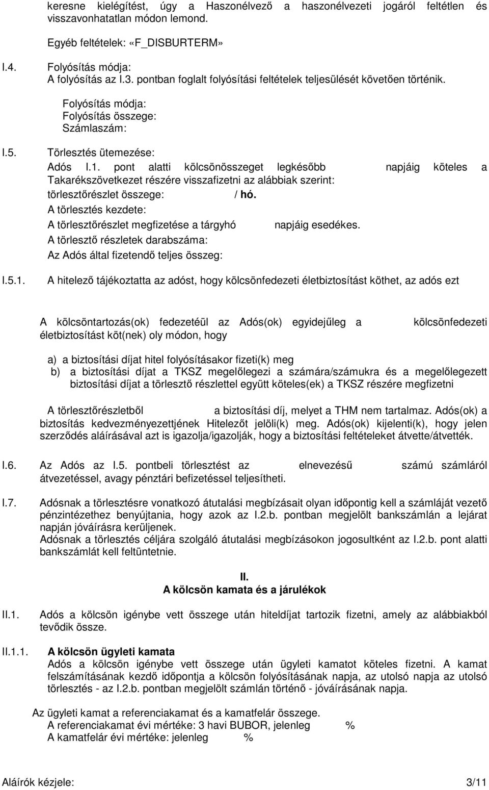 Törlesztés ütemezése: Adós I.1. pont alatti kölcsönösszeget legkésőbb napjáig köteles a Takarékszövetkezet részére visszafizetni az alábbiak szerint: törlesztőrészlet összege: / hó.