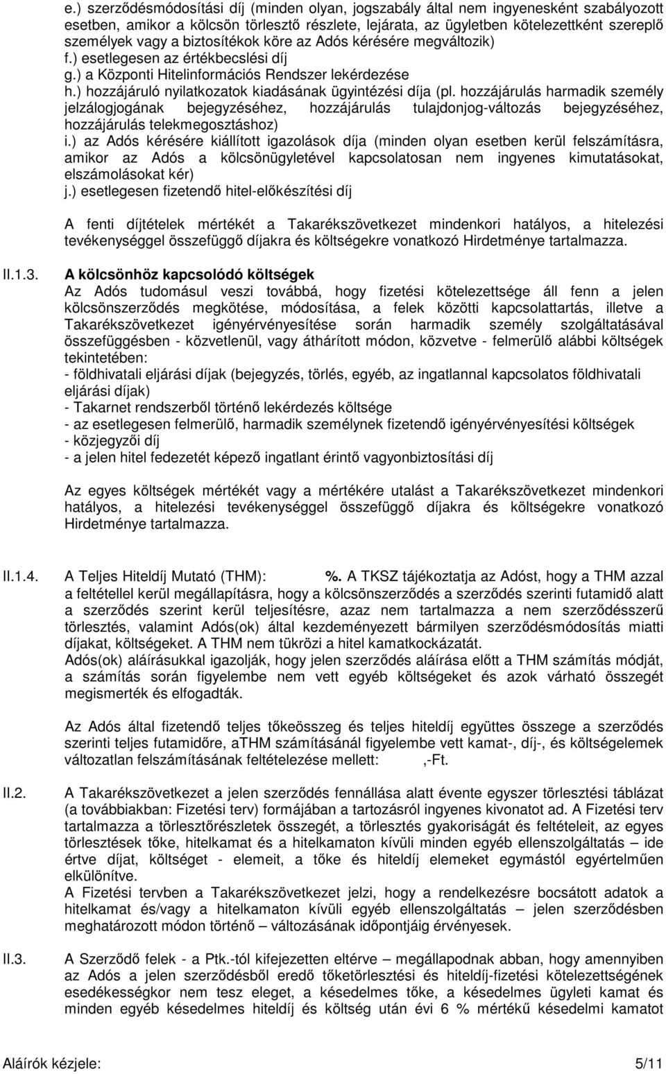 hozzájárulás harmadik személy jelzálogjogának bejegyzéséhez, hozzájárulás tulajdonjog-változás bejegyzéséhez, hozzájárulás telekmegosztáshoz) i.