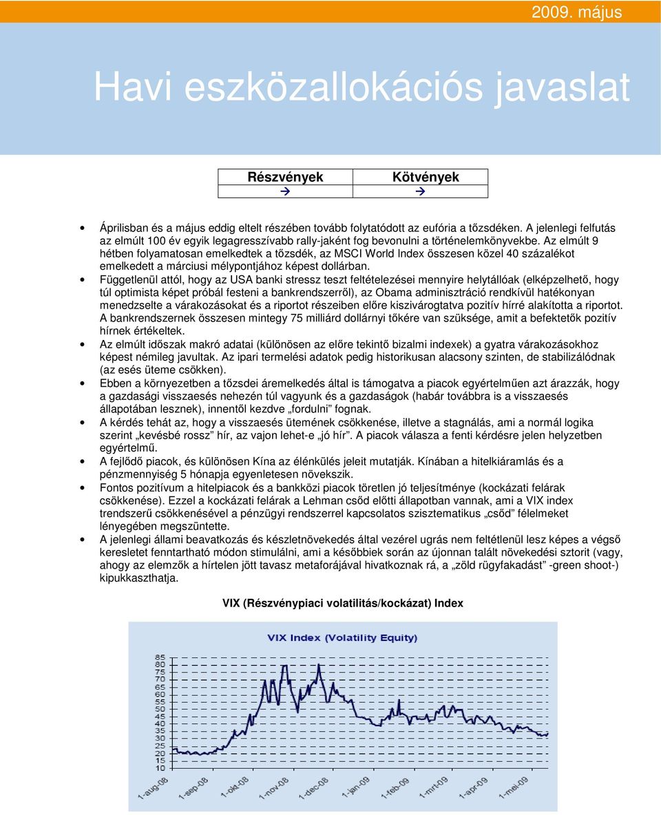 Az elmúlt 9 hétben folyamatosan emelkedtek a tőzsdék, az MSCI World Index összesen közel 40 százalékot emelkedett a márciusi mélypontjához képest dollárban.