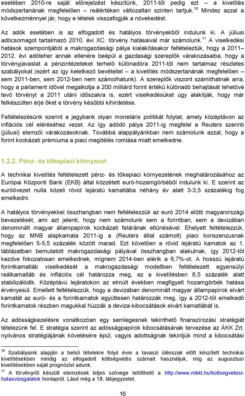 törvény hatásaival már számolunk. 11 A viselkedési hatások szempontjából a makrogazdasági pálya kialakításakor feltételeztük, hogy a 2011 2012.