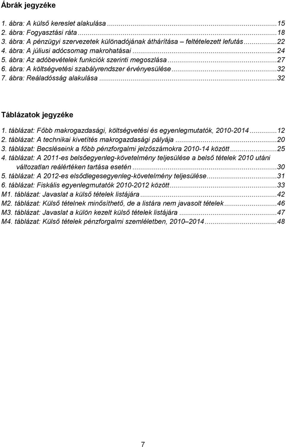 ..32 Táblázatok jegyzéke 1. táblázat: Főbb makrogazdasági, költségvetési és egyenlegmutatók, 2010-2014...12 2. táblázat: A technikai kivetítés makrogazdasági pályája...20 3.