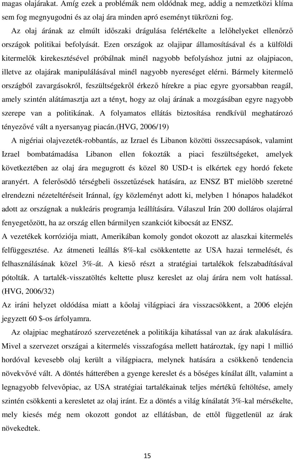 Ezen országok az olajipar államosításával és a külföldi kitermelők kirekesztésével próbálnak minél nagyobb befolyáshoz jutni az olajpiacon, illetve az olajárak manipulálásával minél nagyobb